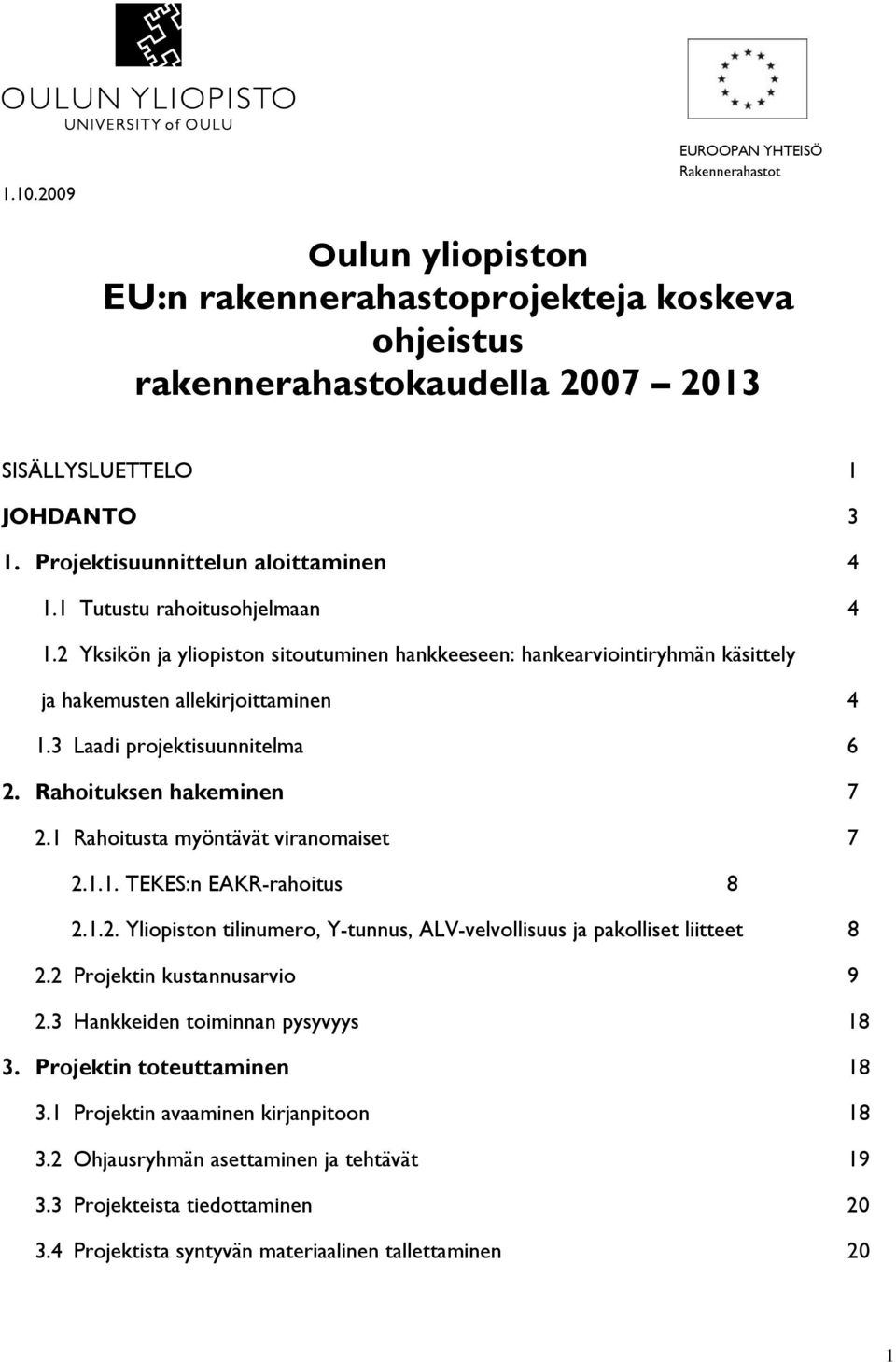 3 Laadi projektisuunnitelma 6 2. Rahoituksen hakeminen 7 2.1 Rahoitusta myöntävät viranomaiset 7 2.1.1. TEKES:n EAKR-rahoitus 8 2.1.2. Yliopiston tilinumero, Y-tunnus, ALV-velvollisuus ja pakolliset liitteet 8 2.