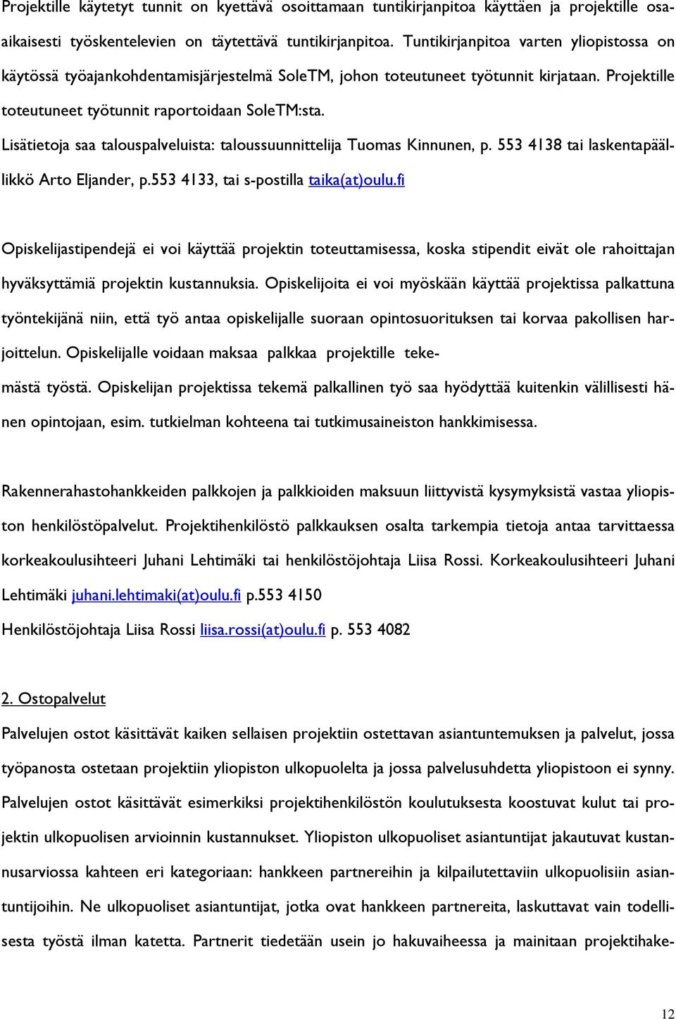 Lisätietoja saa talouspalveluista: taloussuunnittelija Tuomas Kinnunen, p. 553 4138 tai laskentapäällikkö Arto Eljander, p.553 4133, tai s-postilla taika(at)oulu.