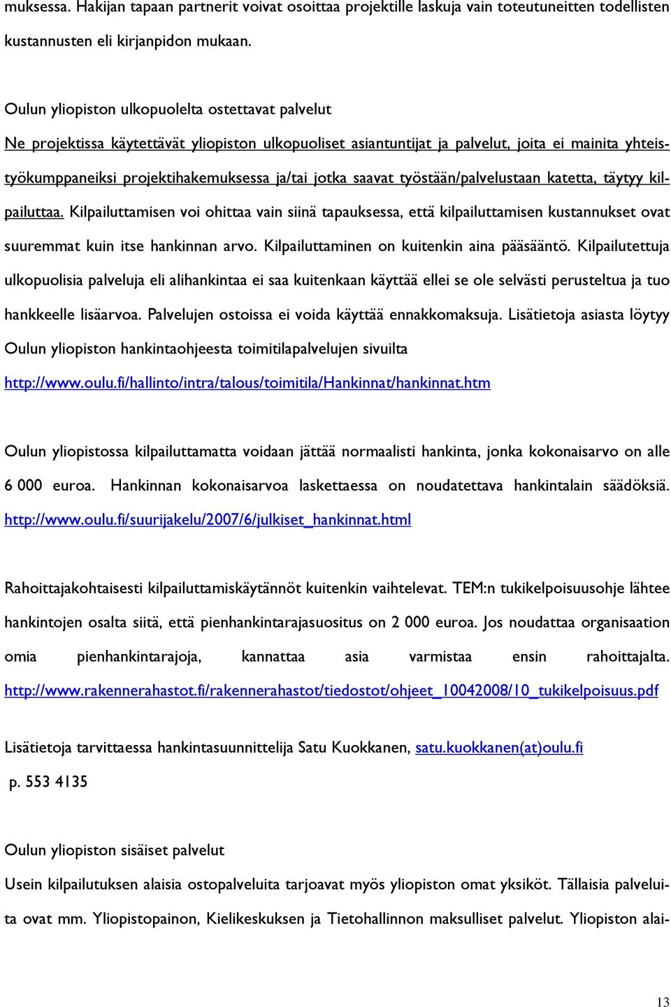 jotka saavat työstään/palvelustaan katetta, täytyy kilpailuttaa. Kilpailuttamisen voi ohittaa vain siinä tapauksessa, että kilpailuttamisen kustannukset ovat suuremmat kuin itse hankinnan arvo.