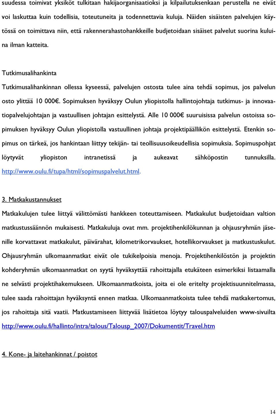 Tutkimusalihankinta Tutkimusalihankinnan ollessa kyseessä, palvelujen ostosta tulee aina tehdä sopimus, jos palvelun osto ylittää 10 000.