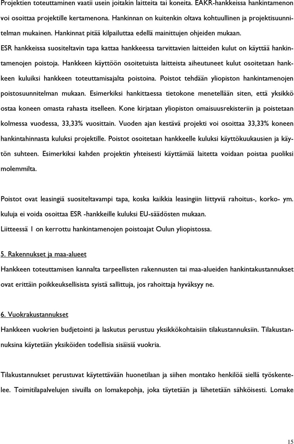 ESR hankkeissa suositeltavin tapa kattaa hankkeessa tarvittavien laitteiden kulut on käyttää hankintamenojen poistoja.