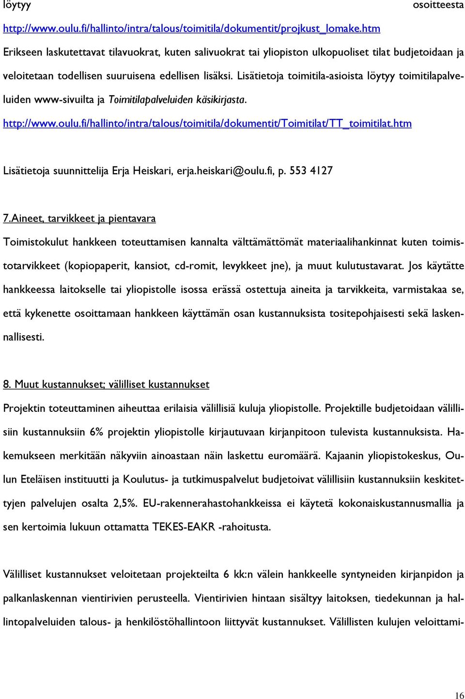 Lisätietoja toimitila-asioista löytyy toimitilapalveluiden www-sivuilta ja Toimitilapalveluiden käsikirjasta. http://www.oulu.fi/hallinto/intra/talous/toimitila/dokumentit/toimitilat/tt_toimitilat.