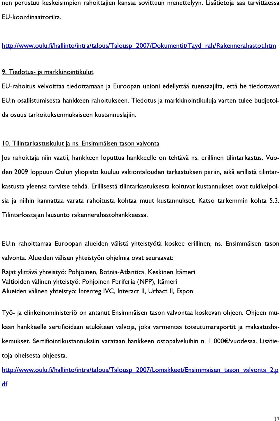 Tiedotus- ja markkinointikulut EU-rahoitus velvoittaa tiedottamaan ja Euroopan unioni edellyttää tuensaajilta, että he tiedottavat EU:n osallistumisesta hankkeen rahoitukseen.