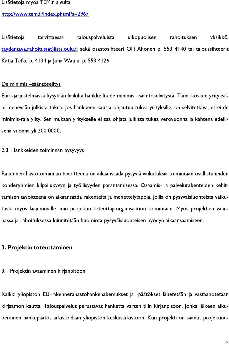 553 4126 De minimis sääntöselitys Eura-järjestelmässä kysytään kaikilta hankkeilta de minimis sääntöselvitystä. Tämä koskee yrityksille menevään julkista tukea.