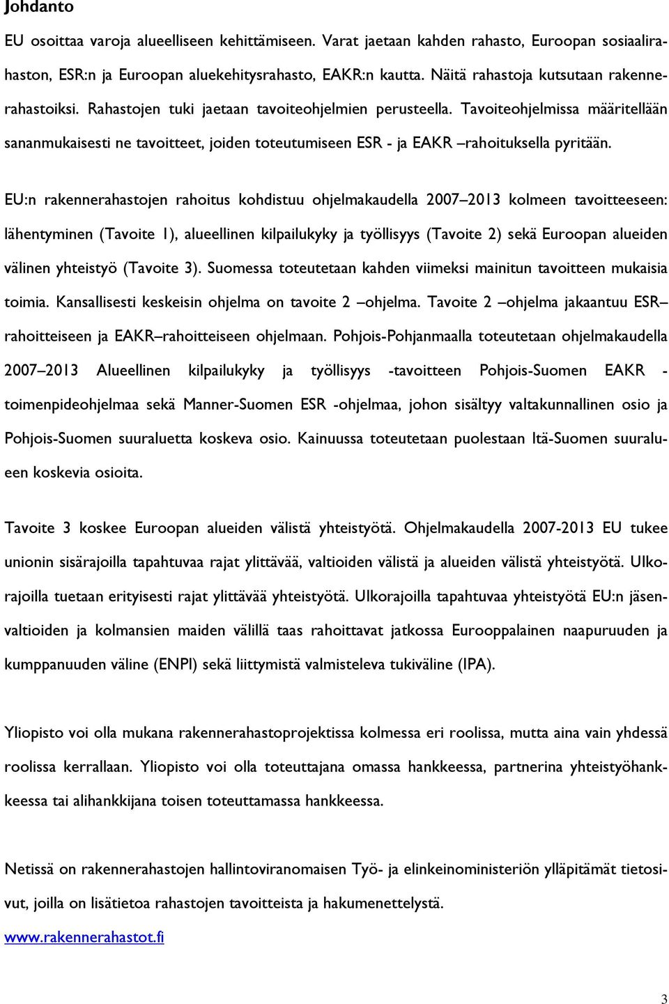 Tavoiteohjelmissa määritellään sananmukaisesti ne tavoitteet, joiden toteutumiseen ESR - ja EAKR rahoituksella pyritään.