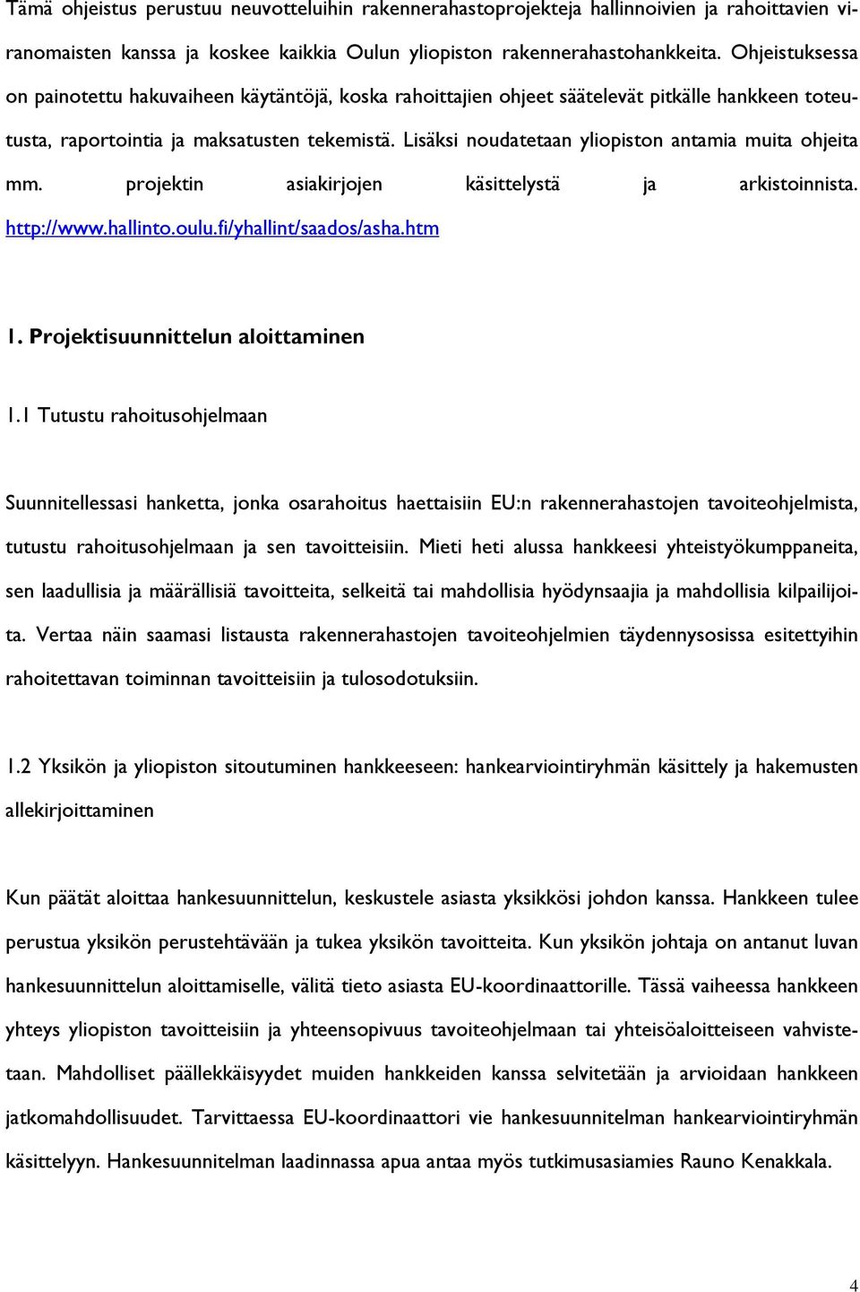 Lisäksi noudatetaan yliopiston antamia muita ohjeita mm. projektin asiakirjojen käsittelystä ja arkistoinnista. http://www.hallinto.oulu.fi/yhallint/saados/asha.htm 1.