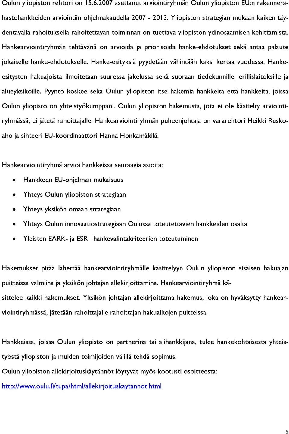 Hankearviointiryhmän tehtävänä on arvioida ja priorisoida hanke-ehdotukset sekä antaa palaute jokaiselle hanke-ehdotukselle. Hanke-esityksiä pyydetään vähintään kaksi kertaa vuodessa.