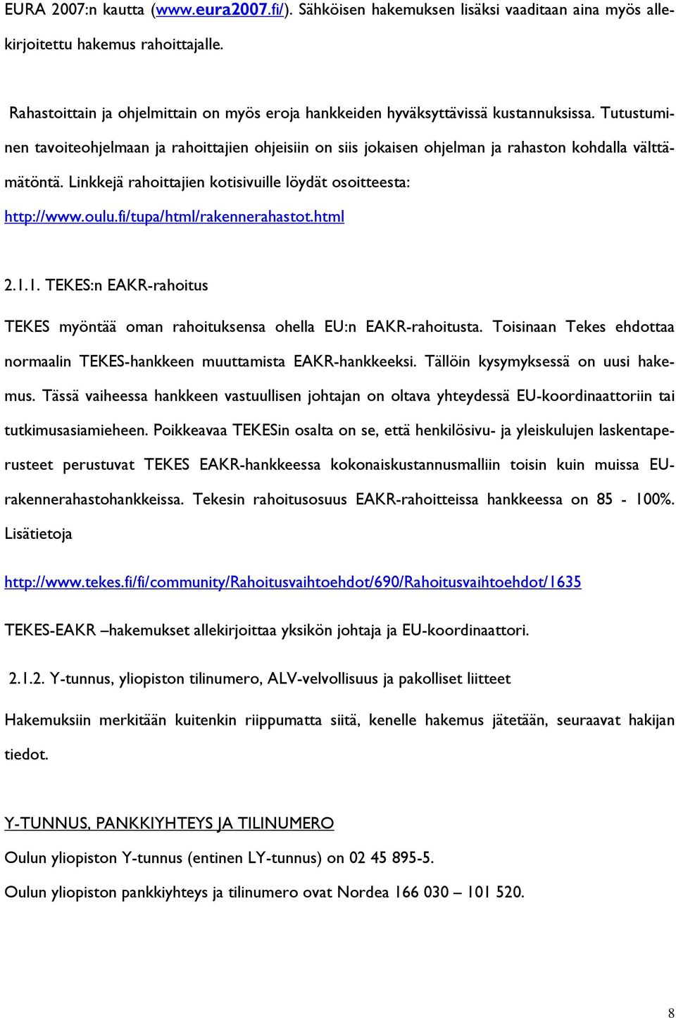 Tutustuminen tavoiteohjelmaan ja rahoittajien ohjeisiin on siis jokaisen ohjelman ja rahaston kohdalla välttämätöntä. Linkkejä rahoittajien kotisivuille löydät osoitteesta: http://www.oulu.