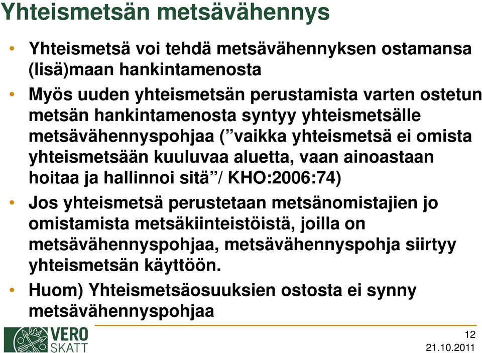 vaan ainoastaan hoitaa ja hallinnoi i sitä / KHO:2006:74) Jos yhteismetsä perustetaan metsänomistajien jo omistamista metsäkiinteistöistä,