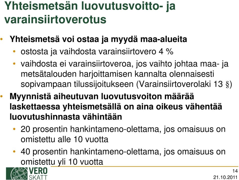 (Varainsiirtoverolaki 13 ) Myynnistä aiheutuvan luovutusvoiton määrää laskettaessa yhteismetsällä on aina oikeus vähentää luovutushinnasta
