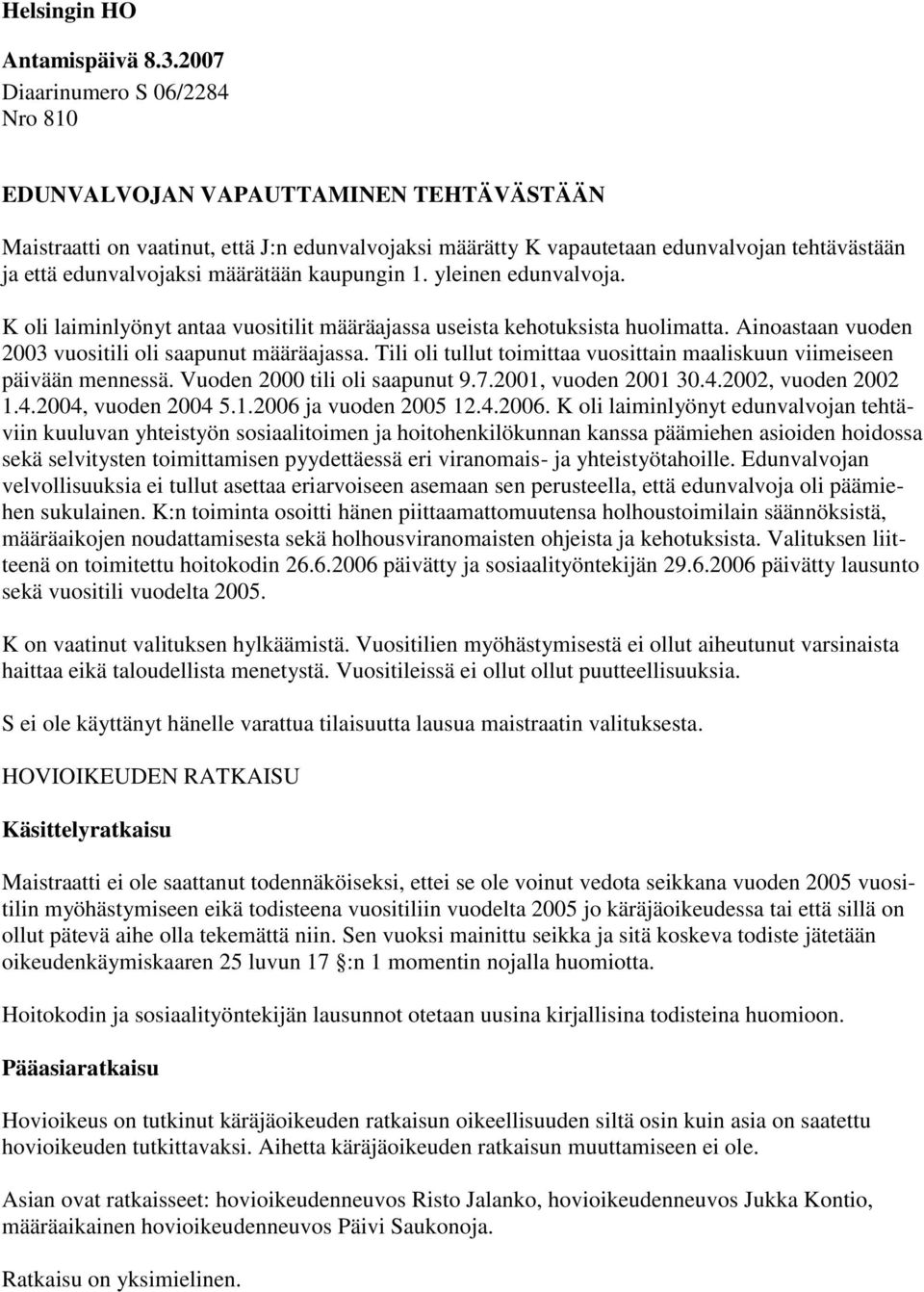 määrätään kaupungin 1. yleinen edunvalvoja. K oli laiminlyönyt antaa vuositilit määräajassa useista kehotuksista huolimatta. Ainoastaan vuoden 2003 vuositili oli saapunut määräajassa.