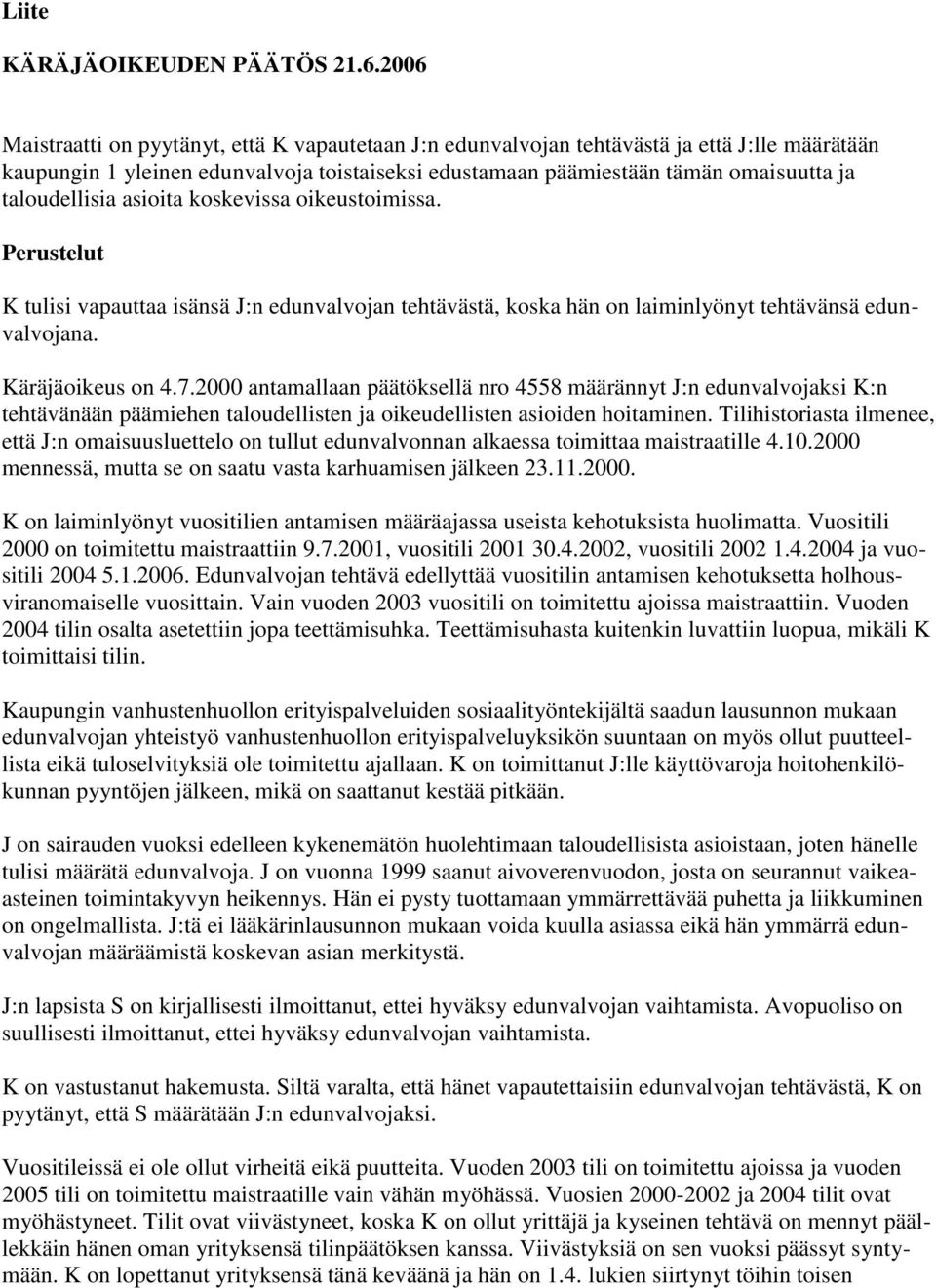 taloudellisia asioita koskevissa oikeustoimissa. Perustelut K tulisi vapauttaa isänsä J:n edunvalvojan tehtävästä, koska hän on laiminlyönyt tehtävänsä edunvalvojana. Käräjäoikeus on 4.7.