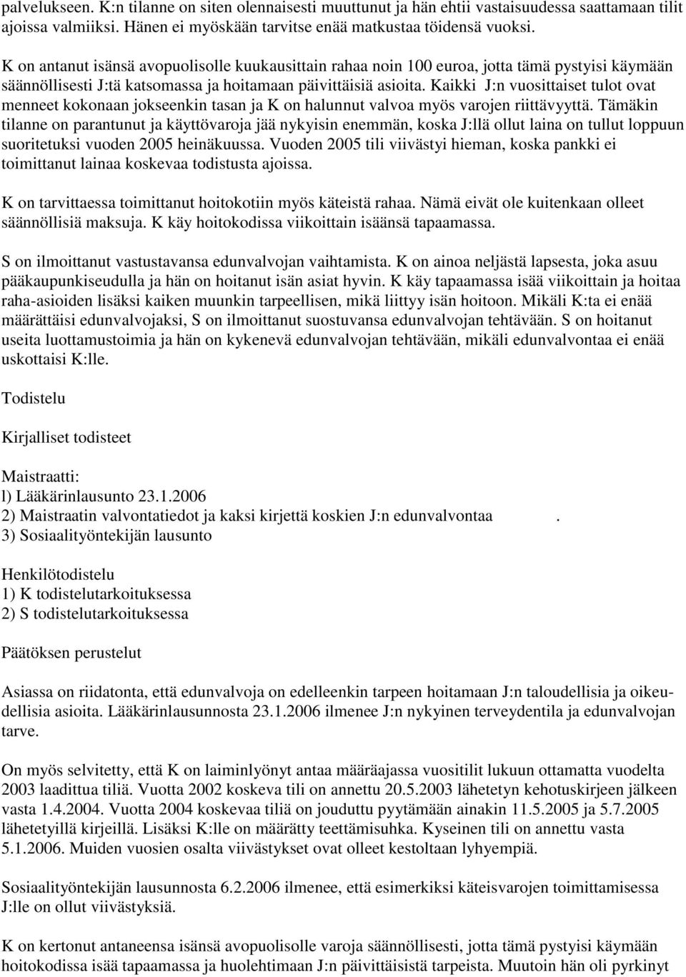 Kaikki J:n vuosittaiset tulot ovat menneet kokonaan jokseenkin tasan ja K on halunnut valvoa myös varojen riittävyyttä.