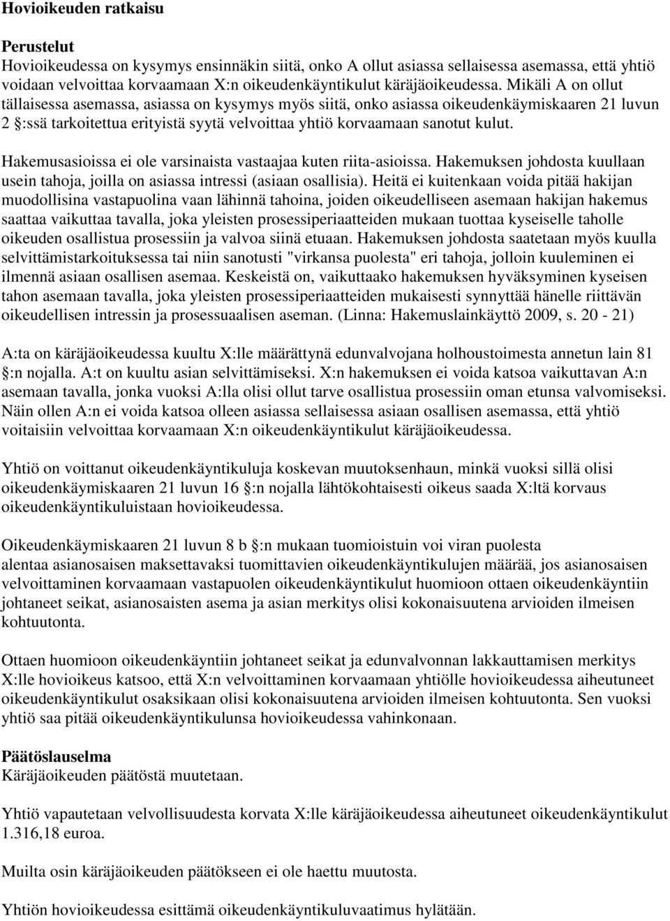 Mikäli A on ollut tällaisessa asemassa, asiassa on kysymys myös siitä, onko asiassa oikeudenkäymiskaaren 21 luvun 2 :ssä tarkoitettua erityistä syytä velvoittaa yhtiö korvaamaan sanotut kulut.