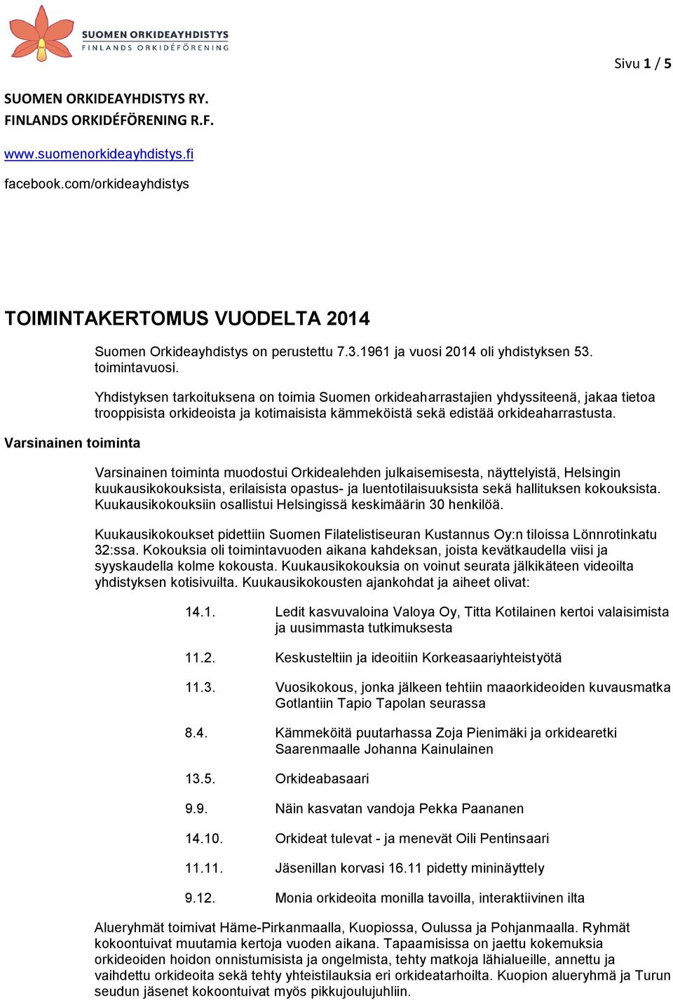 Yhdistyksen tarkoituksena on toimia Suomen orkideaharrastajien yhdyssiteenä, jakaa tietoa trooppisista orkideoista ja kotimaisista kämmeköistä sekä edistää orkideaharrastusta.