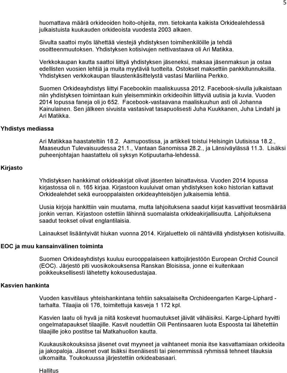 Verkkokaupan kautta saattoi liittyä yhdistyksen jäseneksi, maksaa jäsenmaksun ja ostaa edellisten vuosien lehtiä ja muita myytäviä tuotteita. Ostokset maksettiin pankkitunnuksilla.