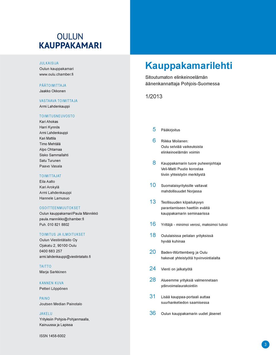 Paavo Vasala TOIMITTAJAT Eila Aalto Kari Arokylä Armi Lahdenkauppi Hannele Lamusuo OSOITTEENMUUTOKSET Oulun kauppakamari/paula Männikkö paula.mannikko@chamber.fi Puh.