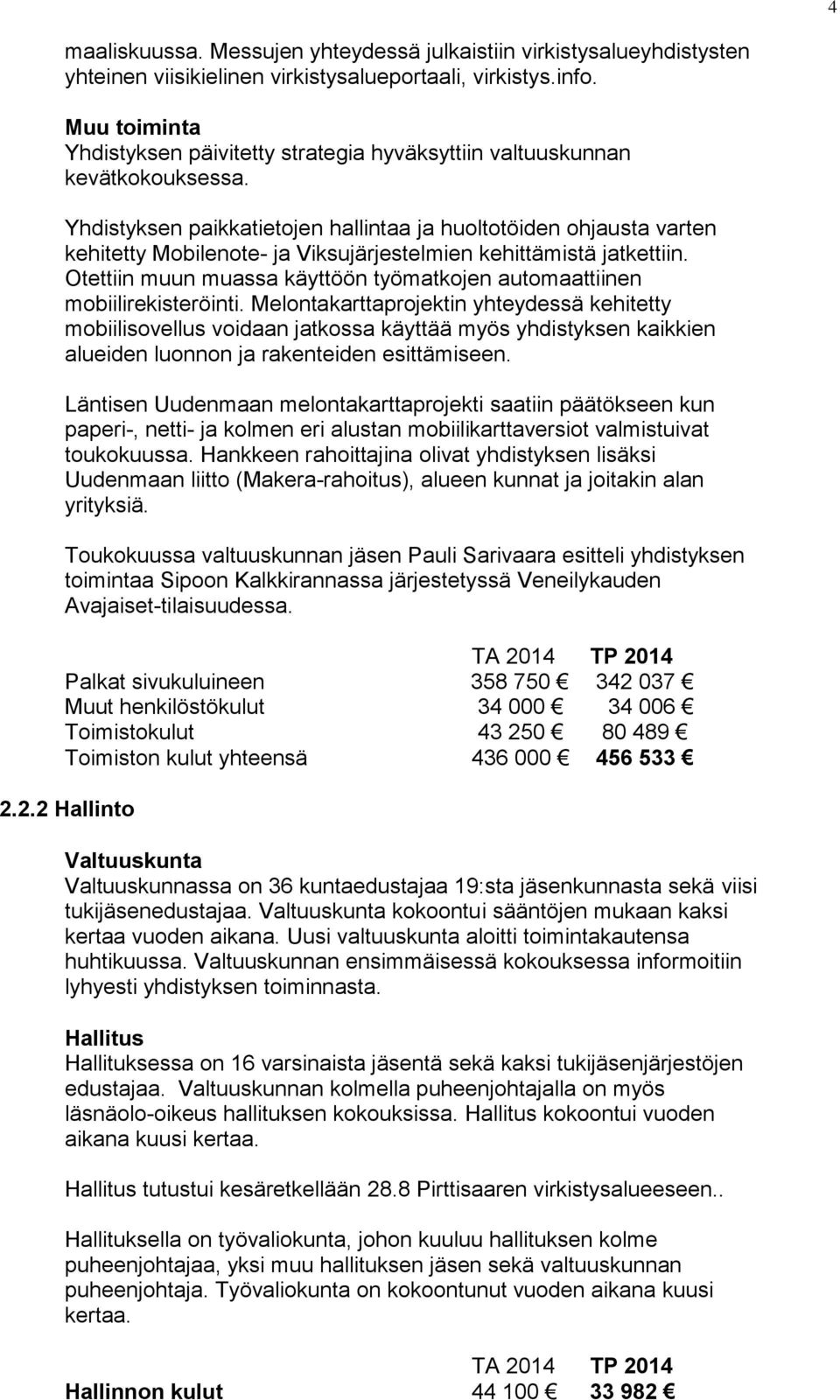 Yhdistyksen paikkatietojen hallintaa ja huoltotöiden ohjausta varten kehitetty Mobilenote- ja Viksujärjestelmien kehittämistä jatkettiin.