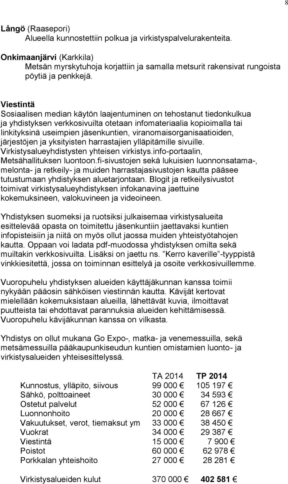 viranomaisorganisaatioiden, järjestöjen ja yksityisten harrastajien ylläpitämille sivuille. Virkistysalueyhdistysten yhteisen virkistys.info-portaalin, Metsähallituksen luontoon.