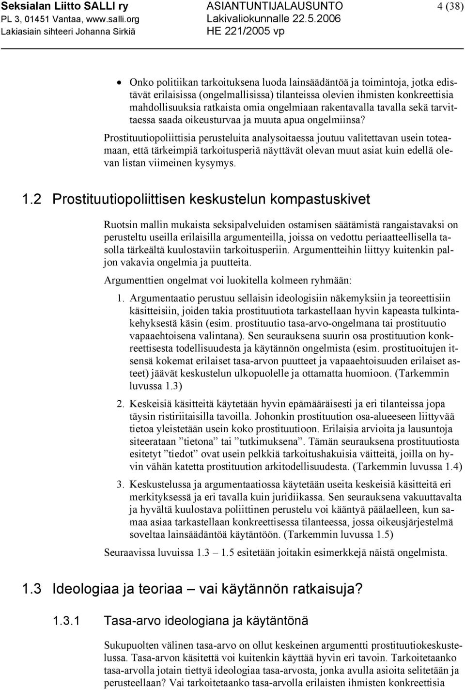 Prostituutiopoliittisia perusteluita analysoitaessa joutuu valitettavan usein toteamaan, että tärkeimpiä tarkoitusperiä näyttävät olevan muut asiat kuin edellä olevan listan viimeinen kysymys. 1.