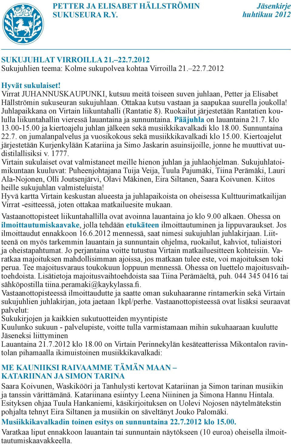 Juhlapaikkana on Virtain liikuntahalli (Rantatie 8). Ruokailut järjestetään Rantatien koululla liikuntahallin vieressä lauantaina ja sunnuntaina. Pääjuhla on lauantaina 21.7. klo 13.00-15.