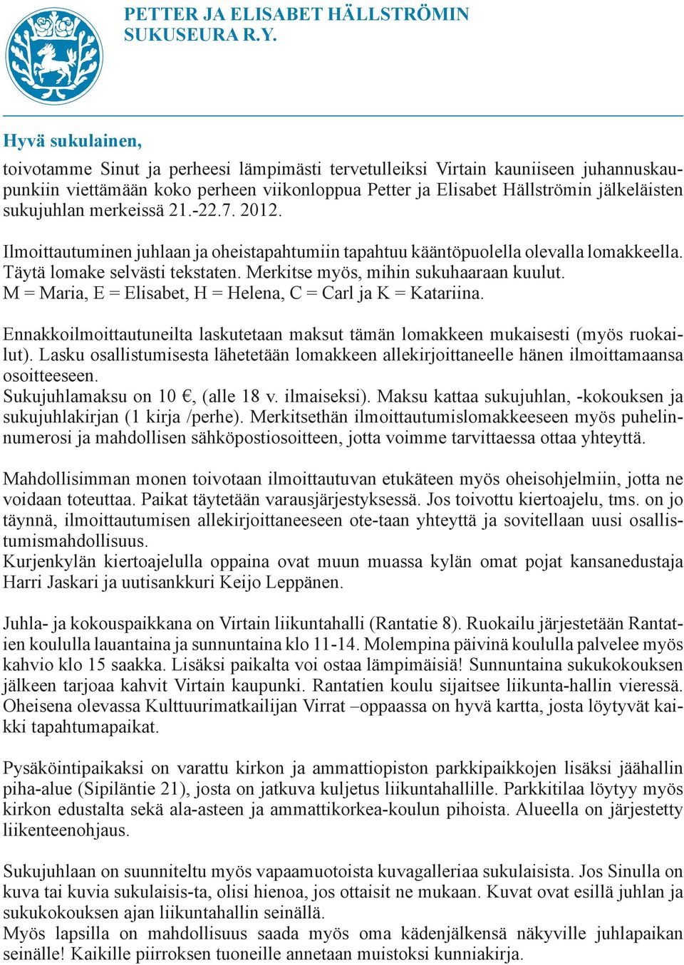 sukujuhlan merkeissä 21.-22.7. 2012. Ilmoittautuminen juhlaan ja oheistapahtumiin tapahtuu kääntöpuolella olevalla lomakkeella. Täytä lomake selvästi tekstaten.