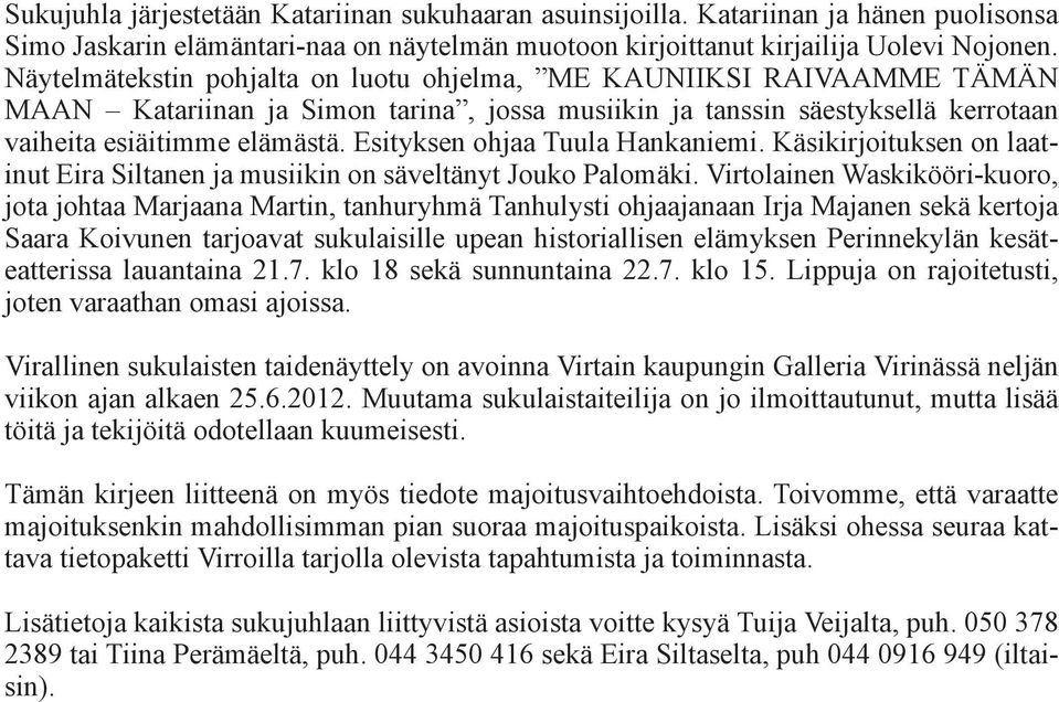 Esityksen ohjaa Tuula Hankaniemi. Käsikirjoituksen on laatinut Eira Siltanen ja musiikin on säveltänyt Jouko Palomäki.