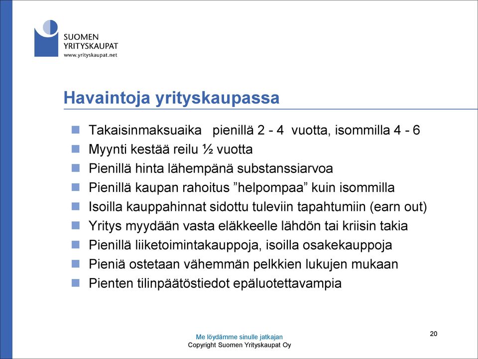 tapahtumiin (earn out) Yritys myydään vasta eläkkeelle lähdön tai kriisin takia Pienillä liiketoimintakauppoja, isoilla