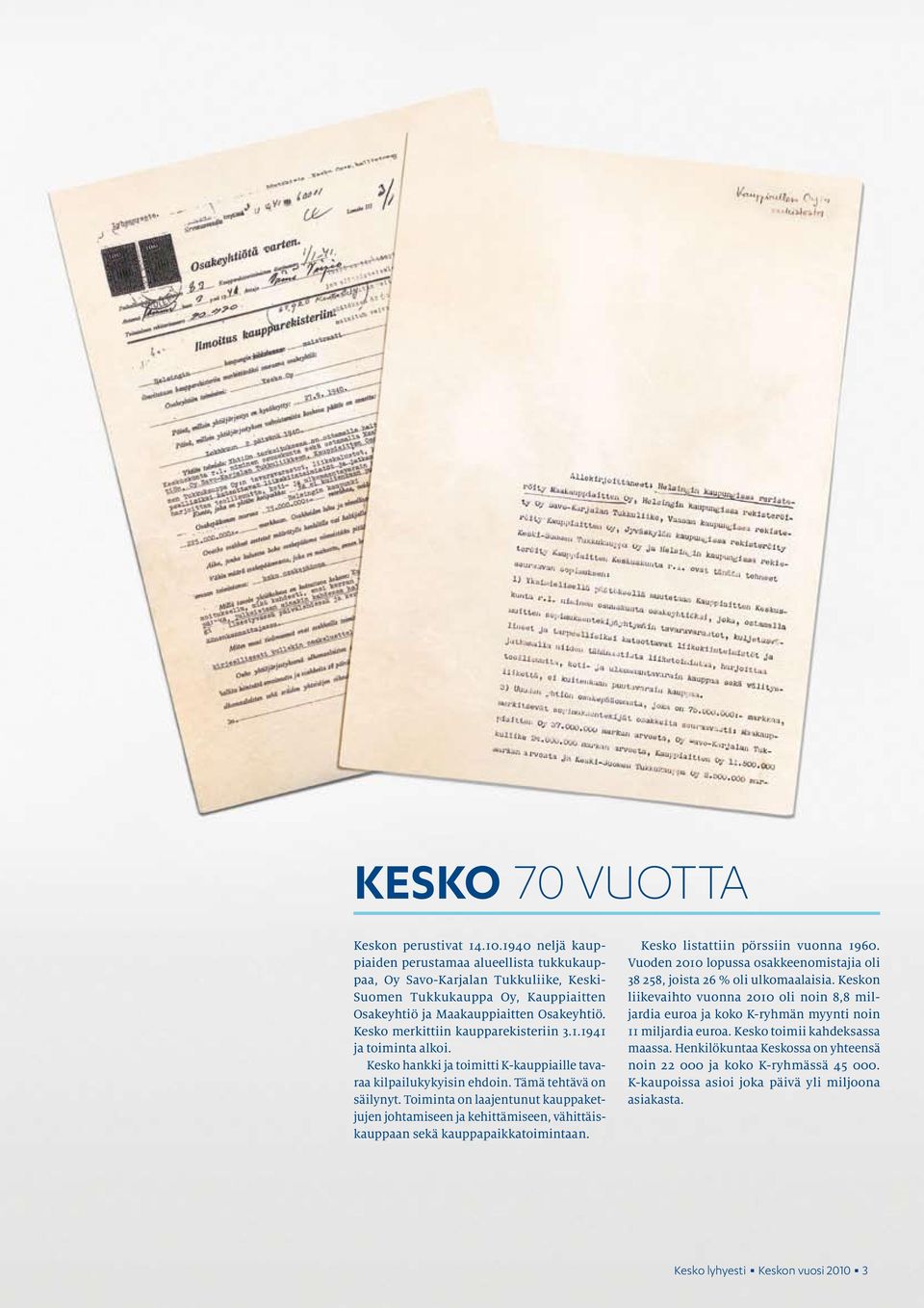 Kesko merkittiin kaupparekisteriin 3.1.1941 ja toiminta alkoi. Kesko hankki ja toimitti K-kauppiaille tavaraa kilpailukykyisin ehdoin. Tämä tehtävä on säilynyt.