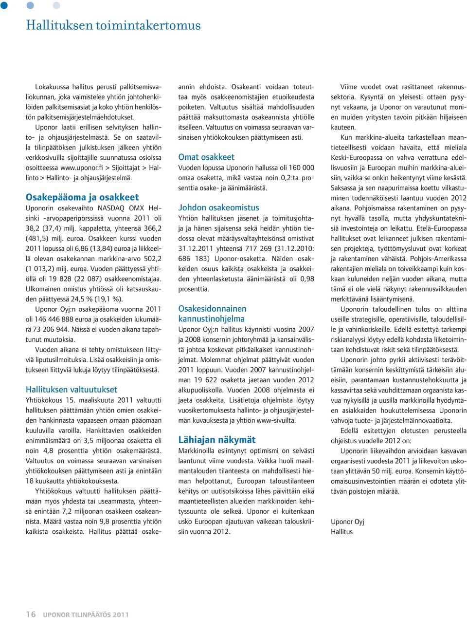 uponor.fi > Sijoittajat > Hallinto > Hallinto- ja ohjausjärjestelmä. Osakepääoma ja osakkeet Uponorin osakevaihto NASDAQ OMX Helsinki -arvopaperipörssissä vuonna 2011 oli 38,2 (37,4) milj.