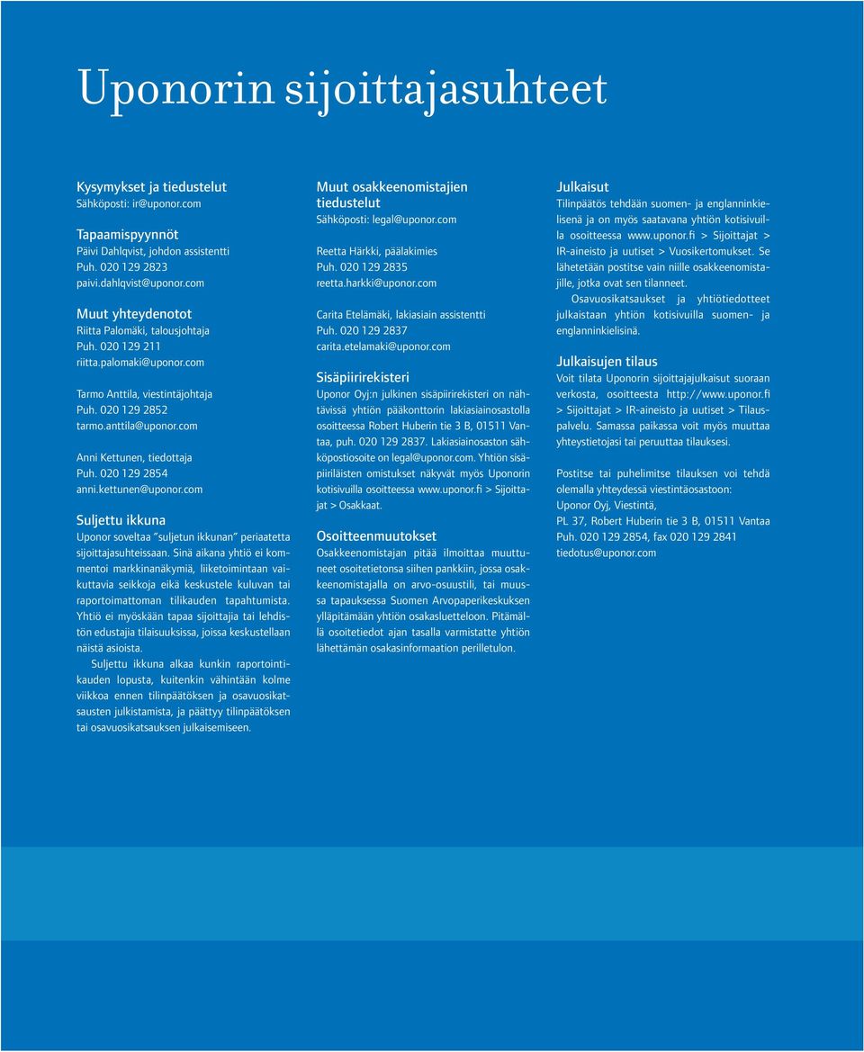 com Anni Kettunen, tiedottaja Puh. 020 129 2854 anni.kettunen@uponor.com Suljettu ikkuna Uponor soveltaa suljetun ikkunan periaatetta sijoittajasuhteissaan.