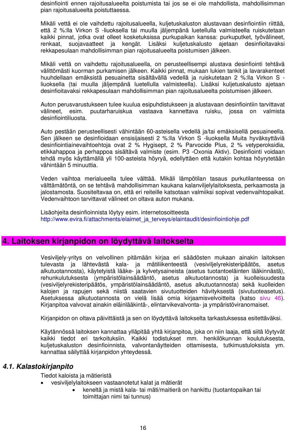 kaikki pinnat, jotka ovat olleet kosketuksissa purkupaikan kanssa: purkuputket, työvälineet, renkaat, suojavaatteet ja kengät.