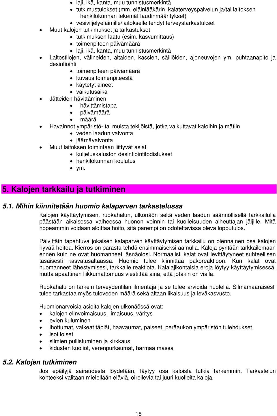 tutkimuksen laatu (esim. kasvumittaus) toimenpiteen päivämäärä laji, ikä, kanta, muu tunnistusmerkintä Laitostilojen, välineiden, altaiden, kassien, säiliöiden, ajoneuvojen ym.