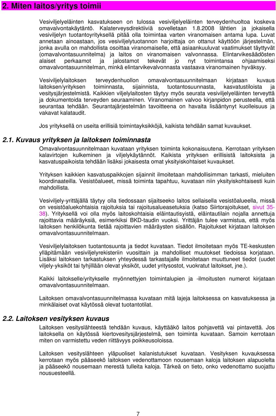 Luvat annetaan ainoastaan, jos vesiviljelytuotannon harjoittaja on ottanut käyttöön järjestelmän, jonka avulla on mahdollista osoittaa viranomaiselle, että asiaankuuluvat vaatimukset täyttyvät