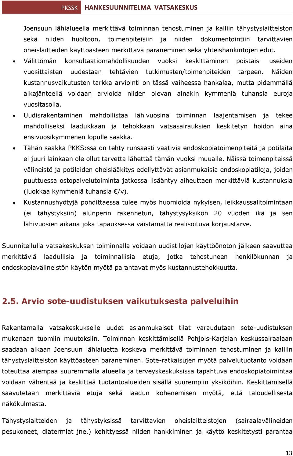 Näiden kustannusvaikutusten tarkka arviointi on tässä vaiheessa hankalaa, mutta pidemmällä aikajänteellä voidaan arvioida niiden olevan ainakin kymmeniä tuhansia euroja vuositasolla.