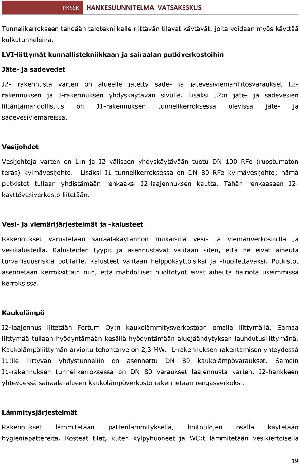 yhdyskäytävän sivulle. Lisäksi J2:n jäte- ja sadevesien liitäntämahdollisuus on J1-rakennuksen tunnelikerroksessa olevissa jäte- ja sadevesiviemäreissä.