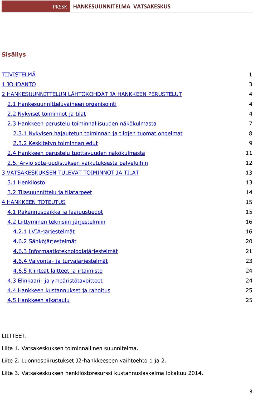 4 Hankkeen perustelu tuottavuuden näkökulmasta 11 2.5. Arvio sote-uudistuksen vaikutuksesta palveluihin 12 3 VATSAKESKUKSEN TULEVAT TOIMINNOT JA TILAT 13 3.1 Henkilöstö 13 3.