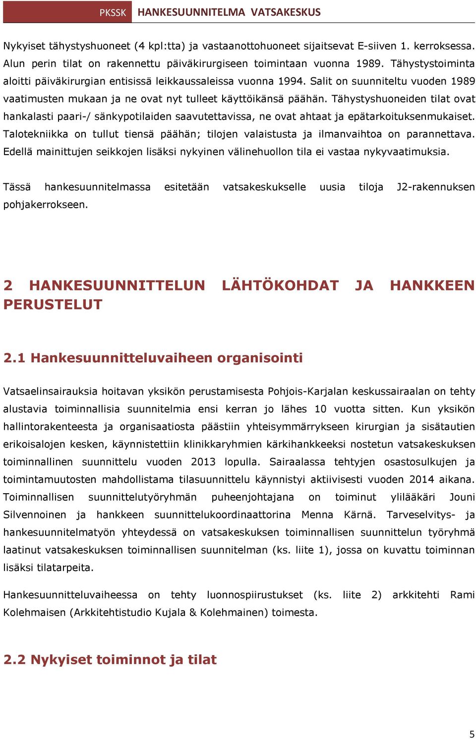 Tähystyshuoneiden tilat ovat hankalasti paari-/ sänkypotilaiden saavutettavissa, ne ovat ahtaat ja epätarkoituksenmukaiset.