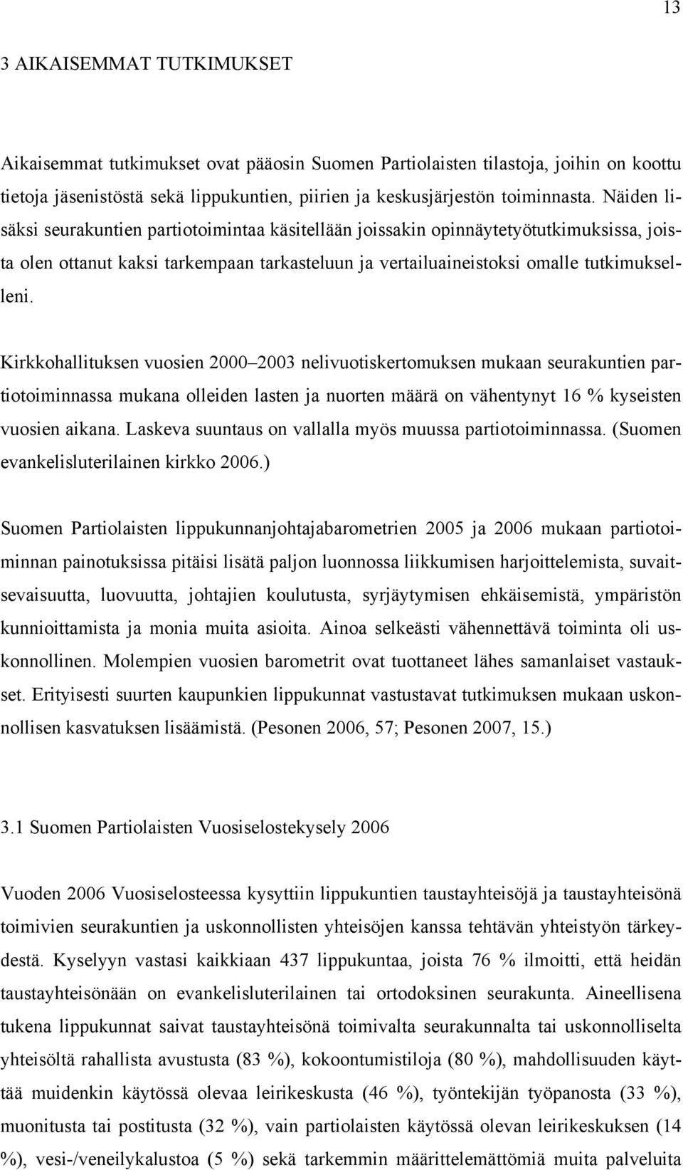 Kirkkohallituksen vuosien 2000 2003 nelivuotiskertomuksen mukaan seurakuntien partiotoiminnassa mukana olleiden lasten ja nuorten määrä on vähentynyt 16 % kyseisten vuosien aikana.