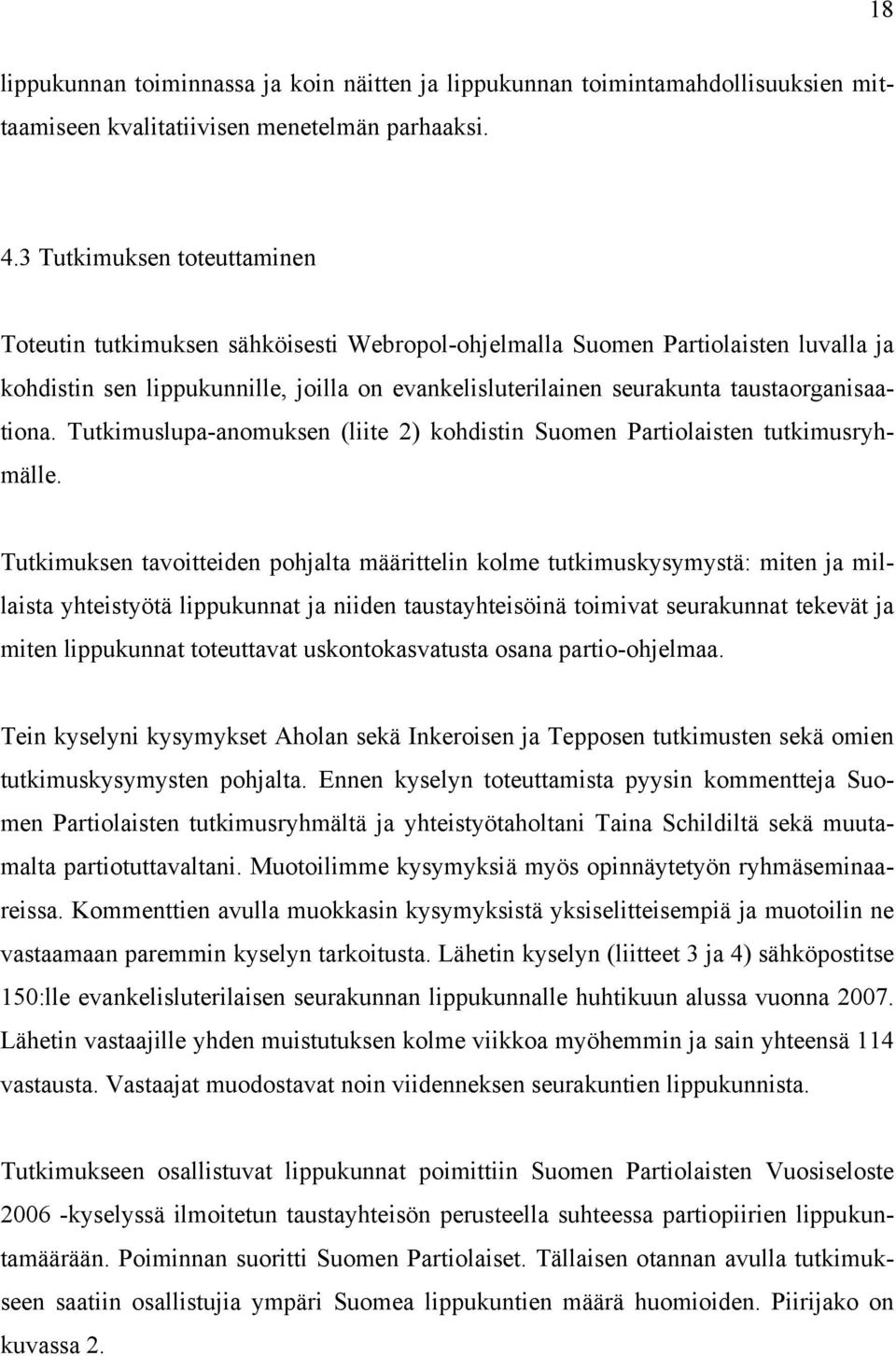 taustaorganisaationa. Tutkimuslupa-anomuksen (liite 2) kohdistin Suomen Partiolaisten tutkimusryhmälle.