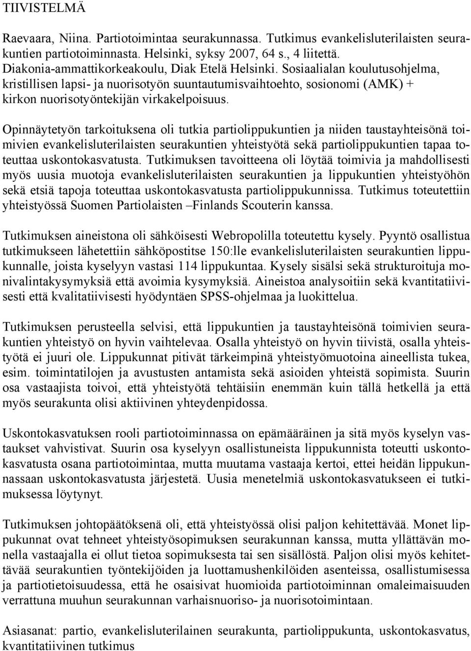 Opinnäytetyön tarkoituksena oli tutkia partiolippukuntien ja niiden taustayhteisönä toimivien evankelisluterilaisten seurakuntien yhteistyötä sekä partiolippukuntien tapaa toteuttaa uskontokasvatusta.