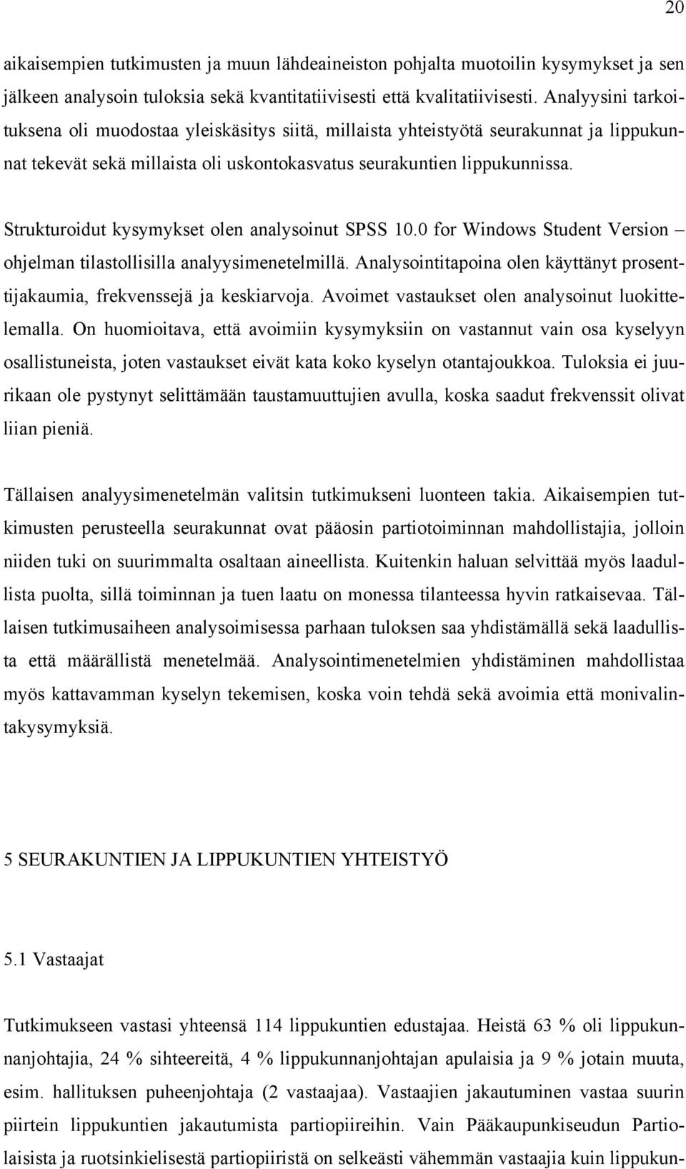 Strukturoidut kysymykset olen analysoinut SPSS 10.0 for Windows Student Version ohjelman tilastollisilla analyysimenetelmillä.