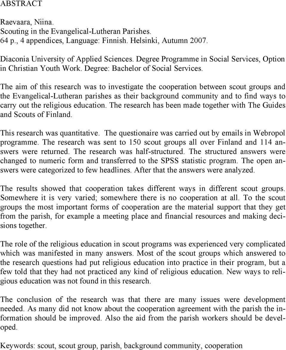 The aim of this research was to investigate the cooperation between scout groups and the Evangelical-Lutheran parishes as their background community and to find ways to carry out the religious