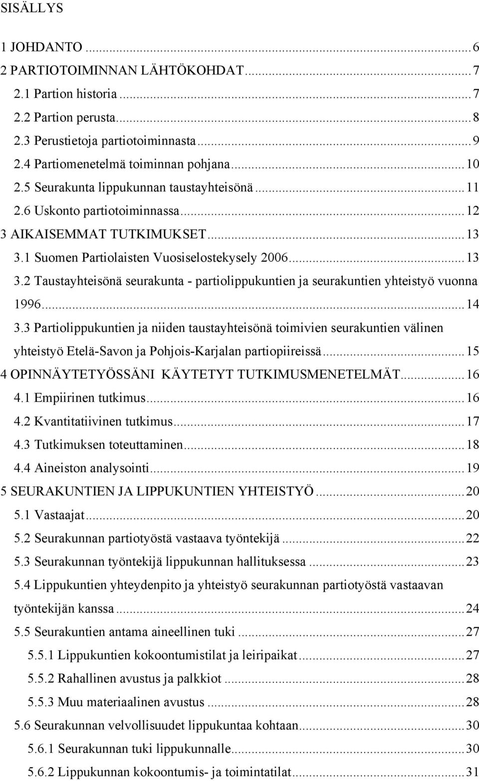 1 Suomen Partiolaisten Vuosiselostekysely 2006...13 3.2 Taustayhteisönä seurakunta - partiolippukuntien ja seurakuntien yhteistyö vuonna 1996...14 3.