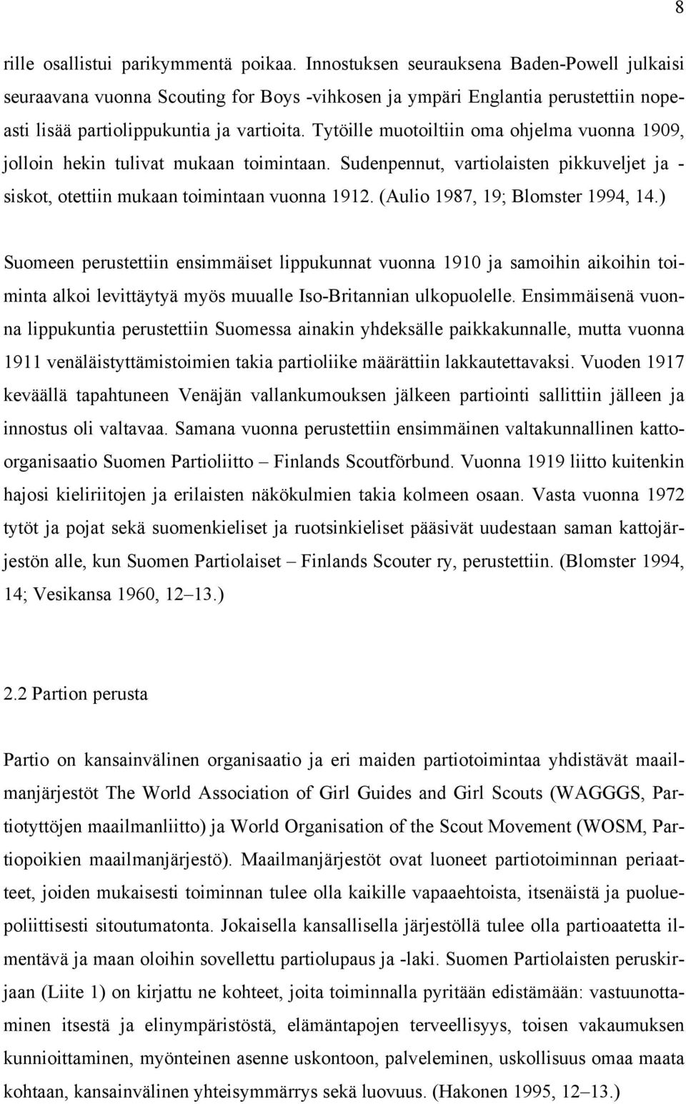 Tytöille muotoiltiin oma ohjelma vuonna 1909, jolloin hekin tulivat mukaan toimintaan. Sudenpennut, vartiolaisten pikkuveljet ja - siskot, otettiin mukaan toimintaan vuonna 1912.