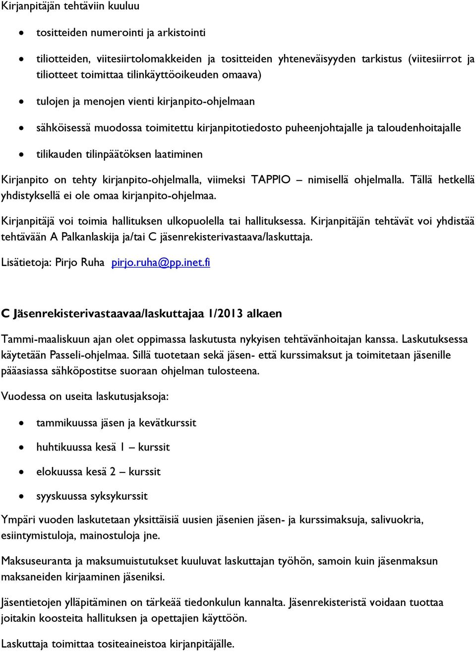 laatiminen Kirjanpito on tehty kirjanpito-ohjelmalla, viimeksi TAPPIO nimisellä ohjelmalla. Tällä hetkellä yhdistyksellä ei ole omaa kirjanpito-ohjelmaa.