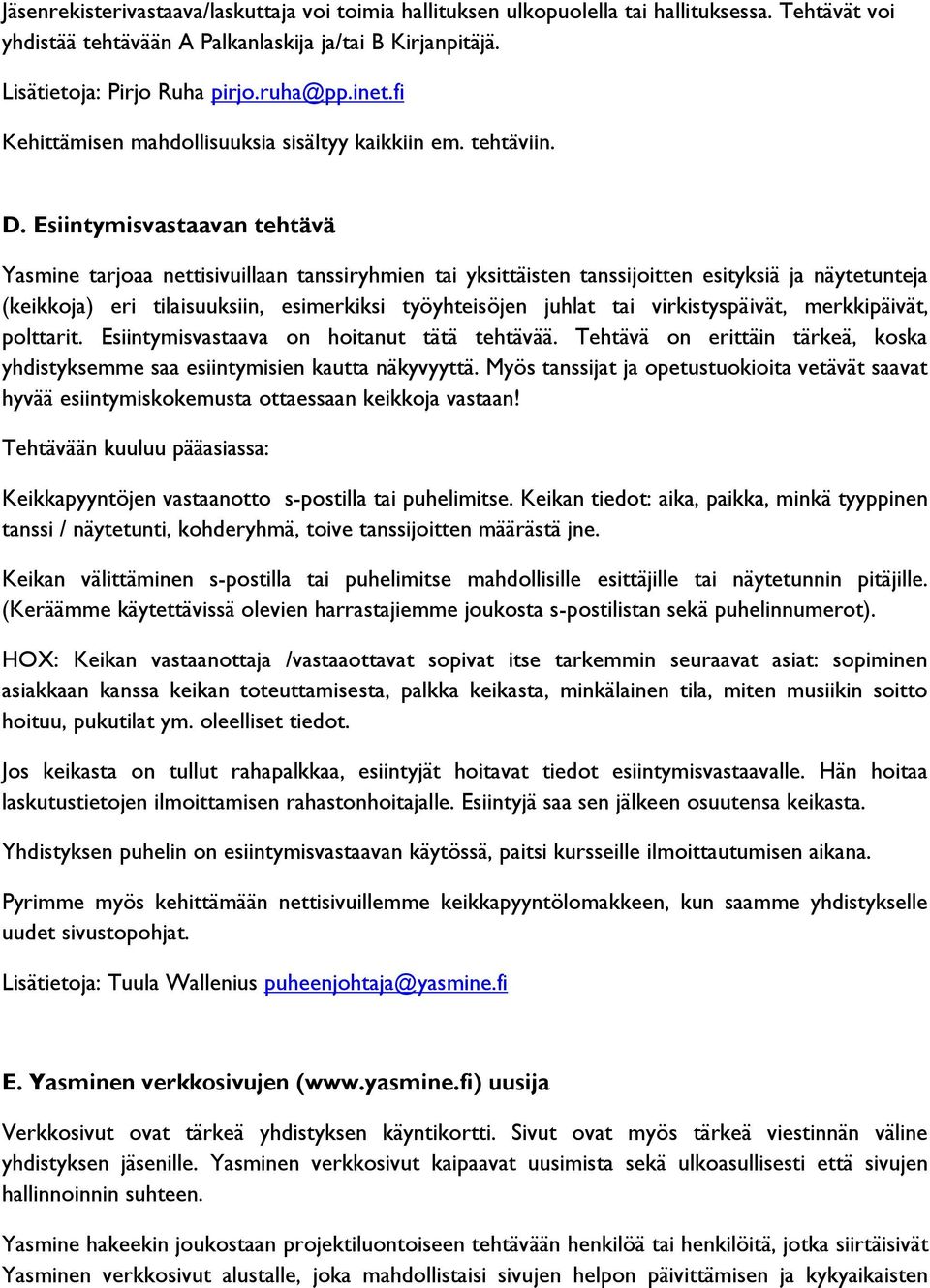 Esiintymisvastaavan tehtävä Yasmine tarjoaa nettisivuillaan tanssiryhmien tai yksittäisten tanssijoitten esityksiä ja näytetunteja (keikkoja) eri tilaisuuksiin, esimerkiksi työyhteisöjen juhlat tai