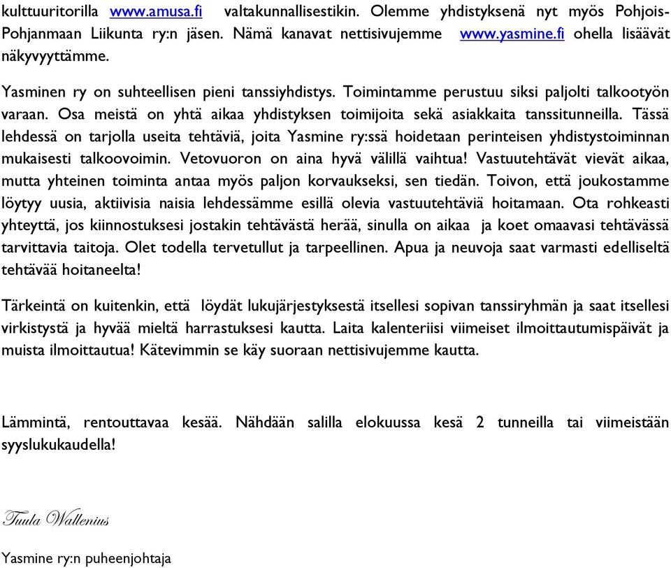 Tässä lehdessä on tarjolla useita tehtäviä, joita Yasmine ry:ssä hoidetaan perinteisen yhdistystoiminnan mukaisesti talkoovoimin. Vetovuoron on aina hyvä välillä vaihtua!