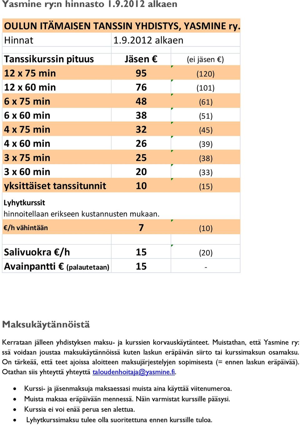 2012 alkaen Tanssikurssin pituus Jäsen (ei jäsen ) 12 x 75 min 95 (120) 12 x 60 min 76 (101) 6 x 75 min 48 (61) 6 x 60 min 38 (51) 4 x 75 min 32 (45) 4 x 60 min 26 (39) 3 x 75 min 25 (38) 3 x 60 min