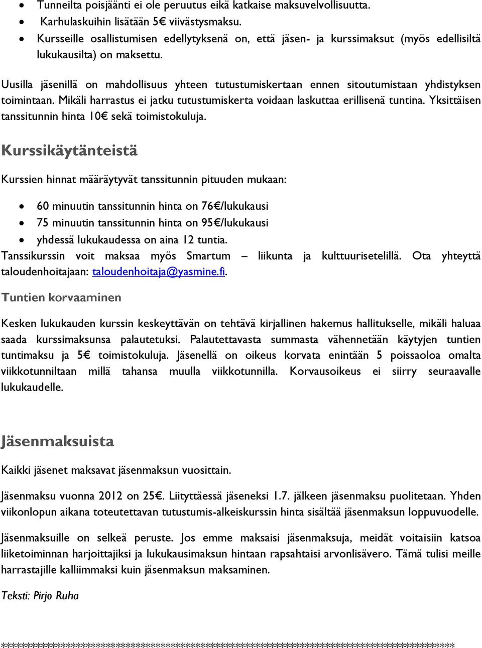 Uusilla jäsenillä on mahdollisuus yhteen tutustumiskertaan ennen sitoutumistaan yhdistyksen toimintaan. Mikäli harrastus ei jatku tutustumiskerta voidaan laskuttaa erillisenä tuntina.